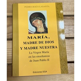 MARÍA, MADRE DE DIOS Y MADRE NUESTRA. LA VIRGEN MARÍA EN LAS ENSEÑANZAS DE JUAN PABLO II