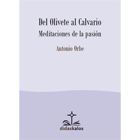 Del Olivete al Calvario. Meditaciones de la Pasión.